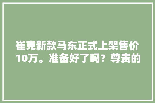 崔克新款马东正式上架售价10万。准备好了吗？尊贵的SLR车主