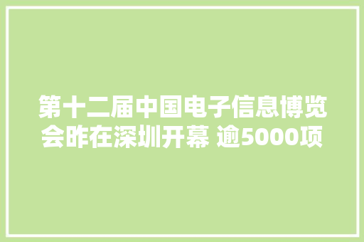 第十二届中国电子信息博览会昨在深圳开幕 逾5000项科技首发产品集中亮相 第十二届中国电子信息博览会昨在深圳开幕 逾5000项科技首发产品集中亮相 智能家居