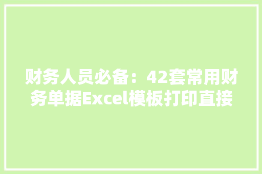 财务人员必备：42套常用财务单据Excel模板打印直接用