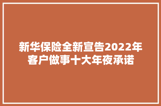 新华保险全新宣告2022年客户做事十大年夜承诺