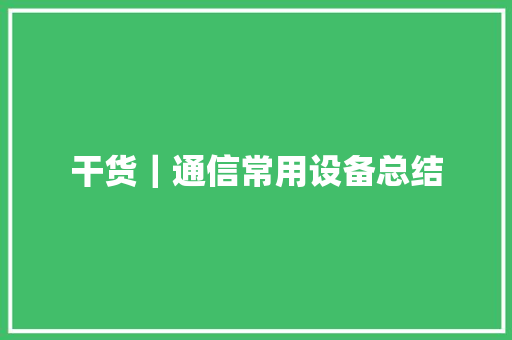 干货｜通信常用设备总结 干货｜通信常用设备总结 互联通信