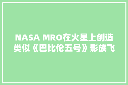 NASA MRO在火星上创造类似《巴比伦五号》影族飞船的暗色条纹