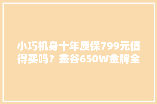 小巧机身十年质保799元值得买吗？鑫谷650W金牌全模SFX电源拆解 小巧机身十年质保799元值得买吗？鑫谷650W金牌全模SFX电源拆解 互联通信