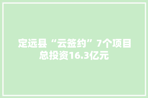 定远县“云签约”7个项目总投资16.3亿元 定远县“云签约”7个项目总投资16.3亿元 智能家居