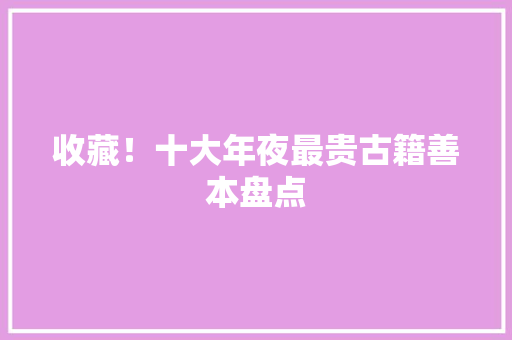 收藏！十大年夜最贵古籍善本盘点