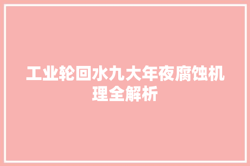 工业轮回水九大年夜腐蚀机理全解析 工业轮回水九大年夜腐蚀机理全解析 人工智能