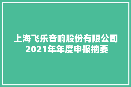 上海飞乐音响股份有限公司 2021年年度申报摘要