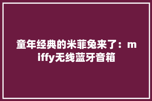 童年经典的米菲兔来了：miffy无线蓝牙音箱