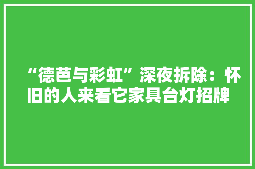 “德芭与彩虹”深夜拆除：怀旧的人来看它家具台灯招牌都被买走