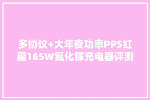 多协议+大年夜功率PPS红魔165W氮化镓充电器评测