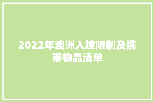 2022年澳洲入境限制及携带物品清单