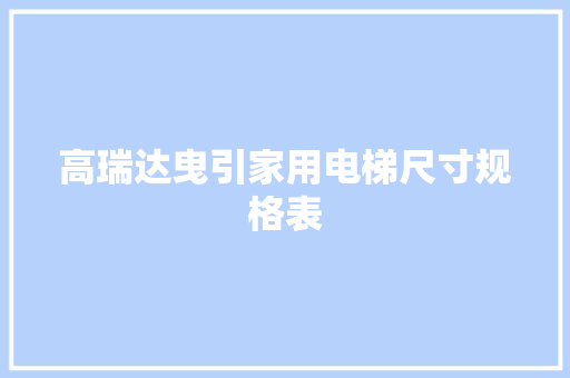 高瑞达曳引家用电梯尺寸规格表 高瑞达曳引家用电梯尺寸规格表 智能家居