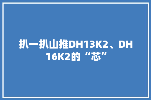 扒一扒山推DH13K2、DH16K2的“芯” 扒一扒山推DH13K2、DH16K2的“芯” 智能科技