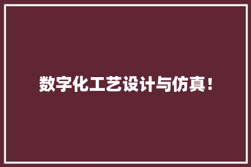 数字化工艺设计与仿真！ 数字化工艺设计与仿真！ 智能科技