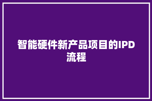 智能硬件新产品项目的IPD流程