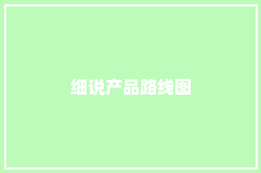细说产品路线图 细说产品路线图 智能科技