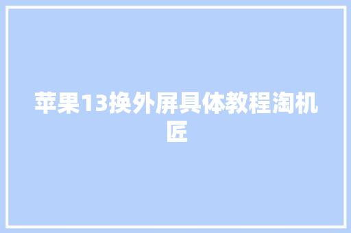 苹果13换外屏具体教程淘机匠