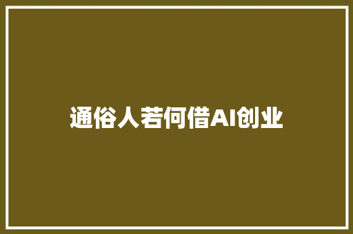 通俗人若何借AI创业 通俗人若何借AI创业 智能科技