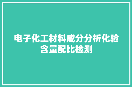 电子化工材料成分分析化验含量配比检测