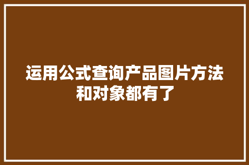 运用公式查询产品图片方法和对象都有了 运用公式查询产品图片方法和对象都有了 智能科技