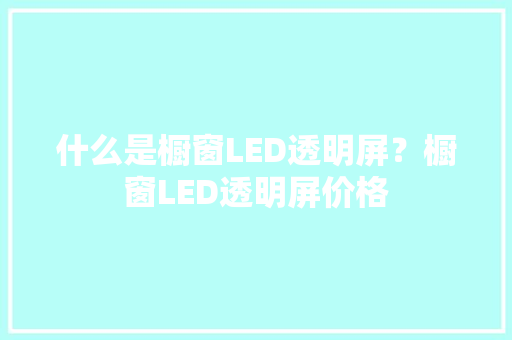 什么是橱窗LED透明屏？橱窗LED透明屏价格