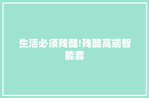 生活必须残酷!残酷高端智能套