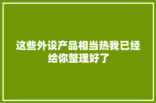 这些外设产品相当热我已经给你整理好了 这些外设产品相当热我已经给你整理好了 互联通信