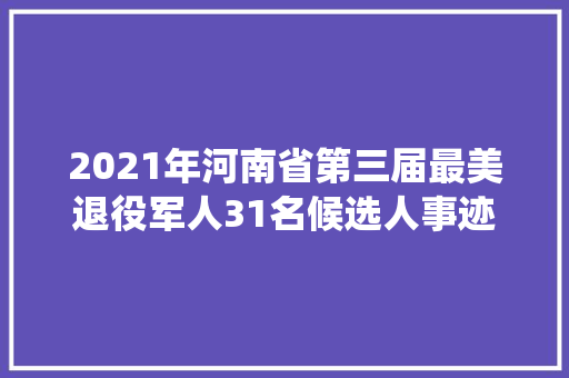 2021年河南省第三届最美退役军人31名候选人事迹公示