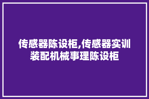传感器陈设柜,传感器实训装配机械事理陈设柜 传感器陈设柜,传感器实训装配机械事理陈设柜 智能科技