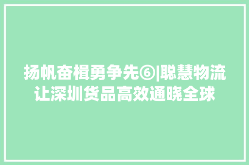 扬帆奋楫勇争先⑥|聪慧物流让深圳货品高效通晓全球 扬帆奋楫勇争先⑥|聪慧物流让深圳货品高效通晓全球 智能家居