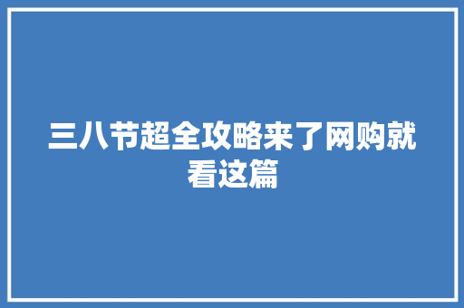 三八节超全攻略来了网购就看这篇 三八节超全攻略来了网购就看这篇 智能家居