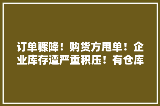 订单骤降！购货方甩单！企业库存遭严重积压！有仓库堆超6000平米货品… 订单骤降！购货方甩单！企业库存遭严重积压！有仓库堆超6000平米货品… 互联通信