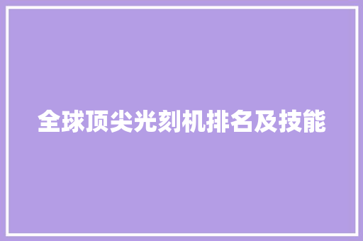 全球顶尖光刻机排名及技能 全球顶尖光刻机排名及技能 智能家居