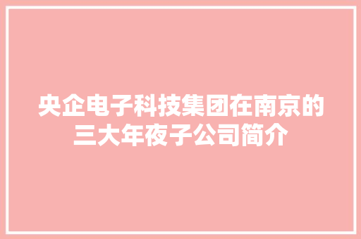 央企电子科技集团在南京的三大年夜子公司简介