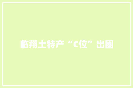 临翔土特产“C位”出圈 智能科技 临翔土特产“C位”出圈 临翔土特产“C位”出圈 智能科技