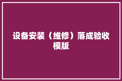设备安装（维修）落成验收模版