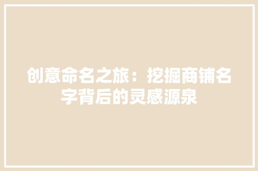 创意命名之旅：挖掘商铺名字背后的灵感源泉