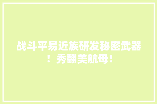 战斗平易近族研发秘密武器！秀翻美航母！ 战斗平易近族研发秘密武器！秀翻美航母！ 智能科技