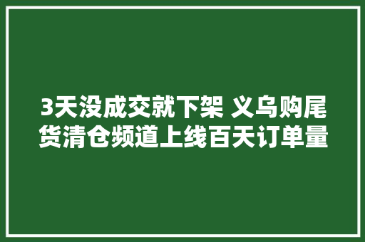 3天没成交就下架 义乌购尾货清仓频道上线百天订单量超3000笔