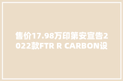 售价17.98万印第安宣告2022款FTR R CARBON设定变革很大年夜