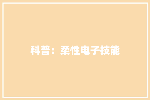 科普：柔性电子技能