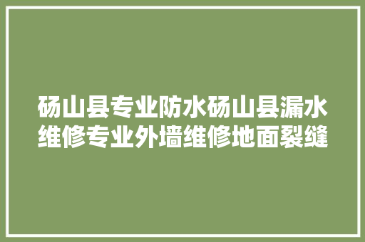 砀山县专业防水砀山县漏水维修专业外墙维修地面裂缝... 砀山县专业防水砀山县漏水维修专业外墙维修地面裂缝... 智能家居