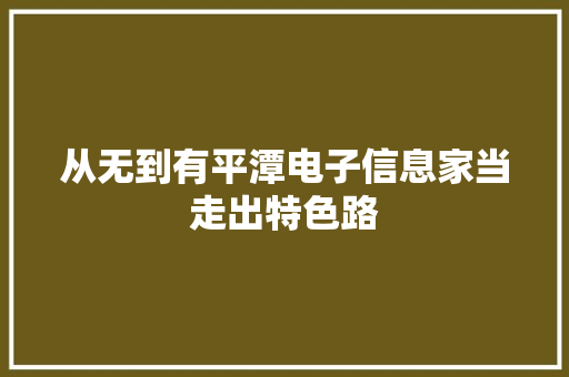 从无到有平潭电子信息家当走出特色路