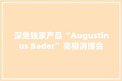 深免独家产品“Augustinus Bader”亮相消博会