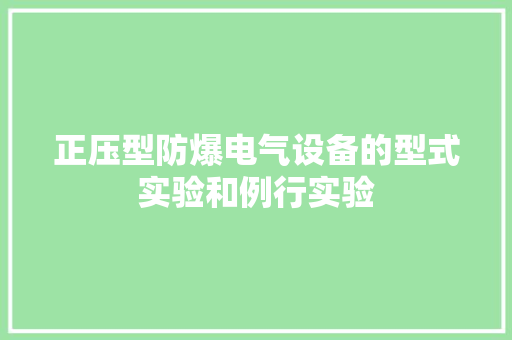 正压型防爆电气设备的型式实验和例行实验