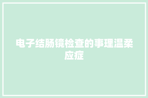 电子结肠镜检查的事理温柔应症