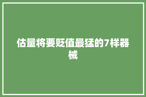 估量将要贬值最猛的7样器械
