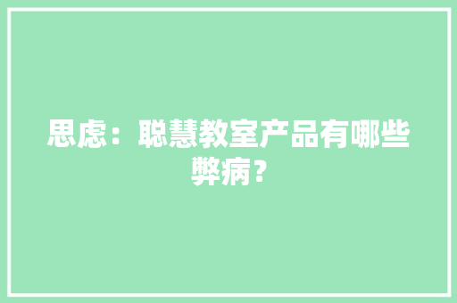 思虑：聪慧教室产品有哪些弊病？
