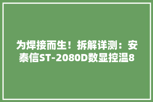 为焊接而生！拆解详测：安泰信ST-2080D数显控温80瓦电烙铁