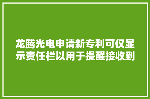 龙腾光电申请新专利可仅显示责任栏以用于提醒接收到新信息并能降低模组功耗节能减排 龙腾光电申请新专利可仅显示责任栏以用于提醒接收到新信息并能降低模组功耗节能减排 智能家居